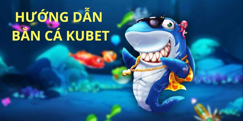 Hướng dẫn người chơi tham gia bắn cá tại Kubet