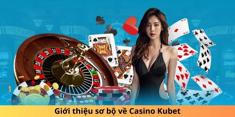 Giới thiệu sơ bộ về Casino Kubet