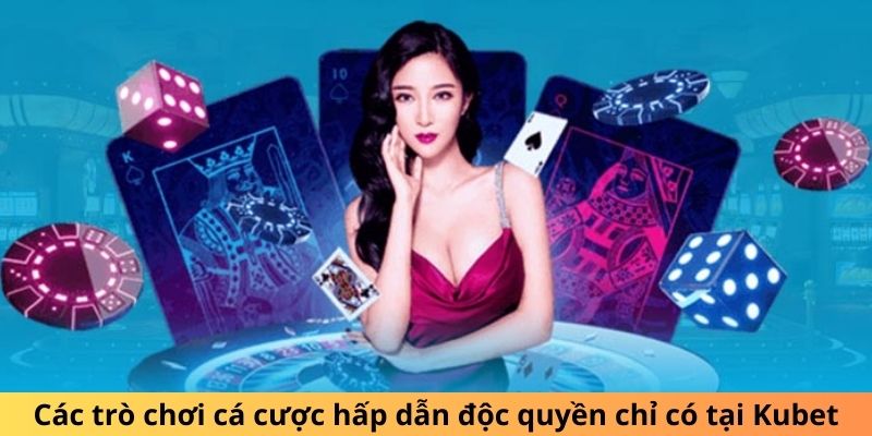 Các trò chơi cá cược hấp dẫn độc quyền chỉ có tại Kubet