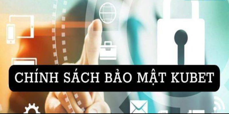 Chính sách bảo mật Kubet giữ gìn an toàn giao dịch 