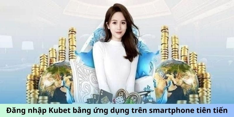 Thao tác truy cập Kubet bằng website hoặc app smartphone