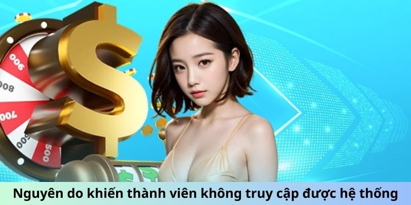 Nguyên do khiến thành viên không truy cập được hệ thống