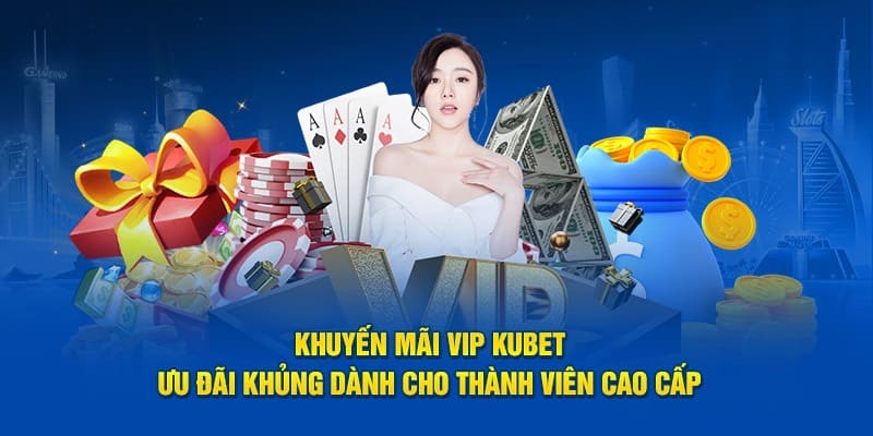 Các thành viên VIP luôn được ưu ái với những khuyến mãi Kubet hấp dẫn