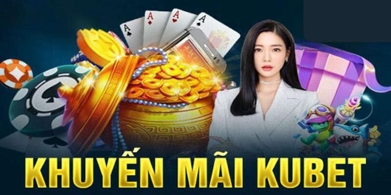 Khuyến mãi Kubet - Ưu đãi lớn đối với mỗi thành viên