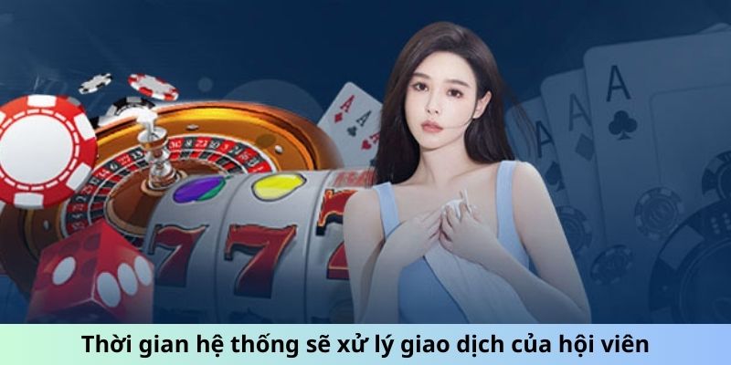 Thời gian hệ thống sẽ xử lý giao dịch của hội viên