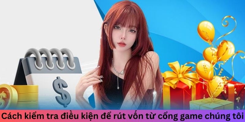 Cách kiểm tra điều kiện để rút vốn từ cổng game chúng tôi