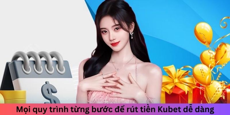 Mọi quy trình từng bước để rút tiền Kubet dễ dàng