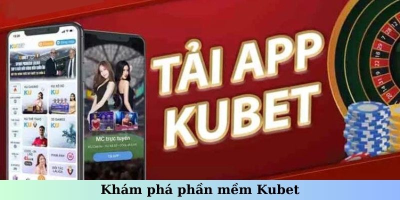 Khám phá phần mềm Kubet