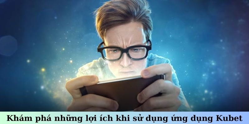 Khám phá những lợi ích khi sử dụng ứng dụng