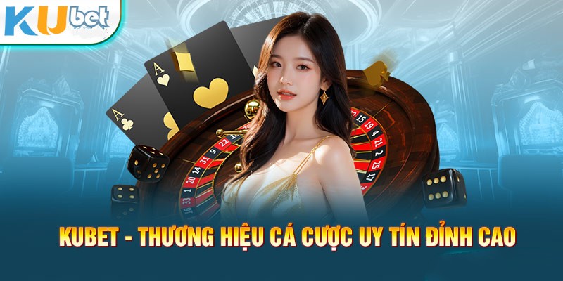 Kubet nhà cái uy tín hàng đầu