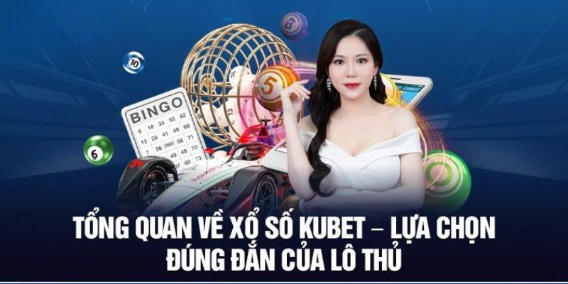 Khái quát thông tin về sảnh xổ số Kubet uy tín